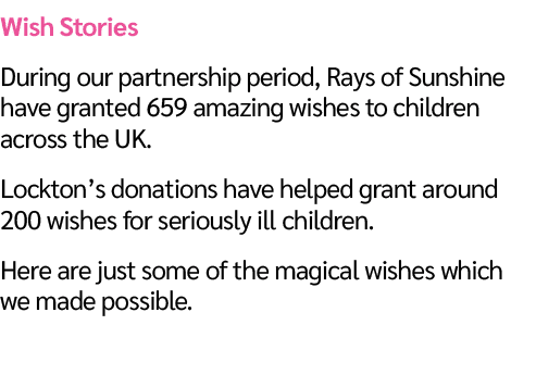 Wish Stories During our partnership period, Rays of Sunshine have granted 659 amazing wishes to children across the U...