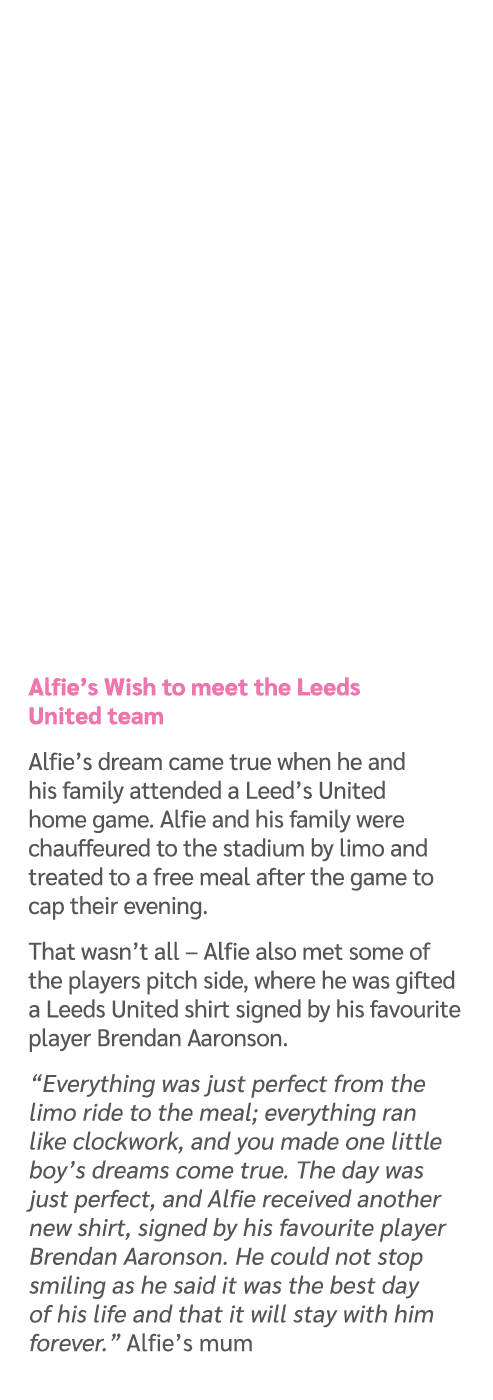  Alfie’s Wish to meet the Leeds United team Alfie’s dream came true when he and his family attended a Leed’s United h...