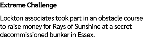 Extreme Challenge Lockton associates took part in an obstacle course to raise money for Rays of Sunshine at a secret ...