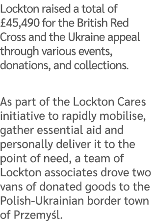 Lockton raised a total of £45,490 for the British Red Cross and the Ukraine appeal through various events, donations,...