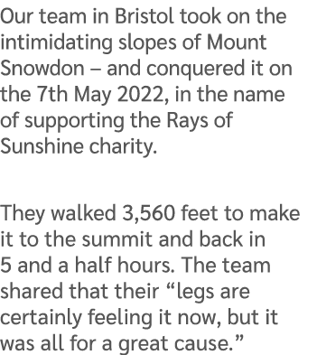 Our team in Bristol took on the intimidating slopes of Mount Snowdon – and conquered it on the 7th May 2022, in the n...